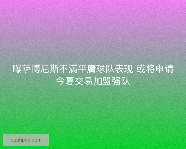 曝萨博尼斯不满平庸球队表现 或将申请今夏交易加盟强队 曝萨博尼斯不满平庸球队表现 或将申请今夏交易加盟强队