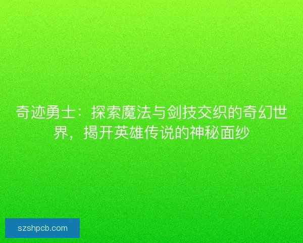 奇迹勇士：探索魔法与剑技交织的奇幻世界，揭开英雄传说的神秘面纱