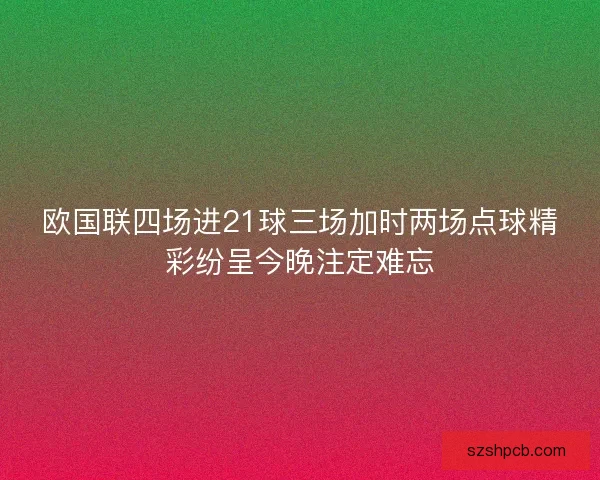 欧国联四场进21球三场加时两场点球精彩纷呈今晚注定难忘
